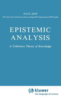 Epistemic Analysis: A Coherence Theory of Knowledge by Paul Ziff