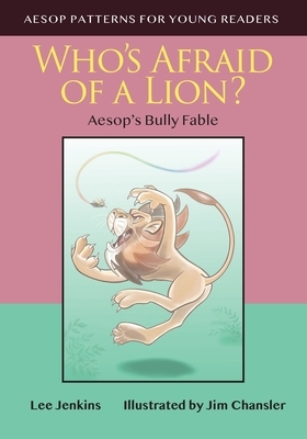 Who's Afraid of a Lion: Aesop's Bully Fable by Lee Jenkins