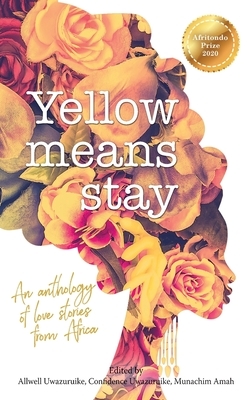 Yellow Means Stay: An anthology of love stories from Africa by 