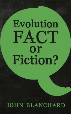 Evolution - Fact or Fiction ? by John Blanchard