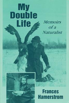 My Double Life: Memoirs of a Naturalist by Frances Hamerstrom