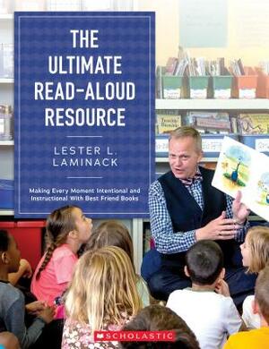 The Ultimate Read-Aloud Resource: Making Every Moment Intentional and Instructional with Best Friend Books by Lester L. Laminack, Laminack