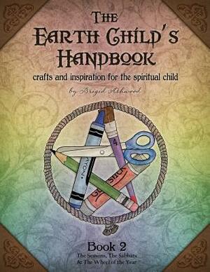 The Earth Child's Handbook - Book 2: Crafts and inspiration for the spiritual child. by Brigid Ashwood