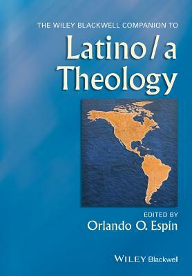 The Wiley Blackwell Companion to Latino/A Theology by 