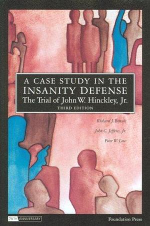 A Case Study in the Insanity Defense: The Trial of John W. Hinckley, Jr by John Calvin Jeffries, Peter W. Low, Richard J. Bonnie