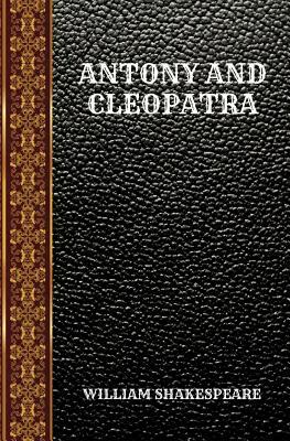 Antony and Cleopatra: By William Shakespeare by William Shakespeare