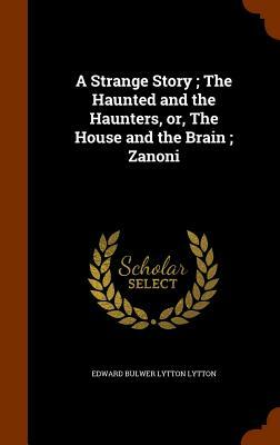 A Strange Story; The Haunted and the Haunters, Or, the House and the Brain; Zanoni by Edward Bulwer-Lytton