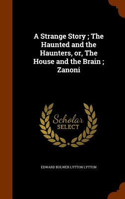 A Strange Story; The Haunted and the Haunters, Or, the House and the Brain; Zanoni by Edward Bulwer-Lytton