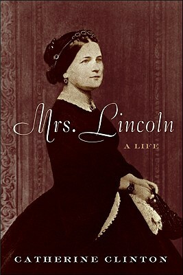 Mrs. Lincoln: A Life by Catherine Clinton