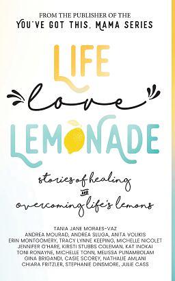 Life, Love, Lemonade: Stories of Healing and Overcoming Life's Lemons by Tania Moraes-Vaz