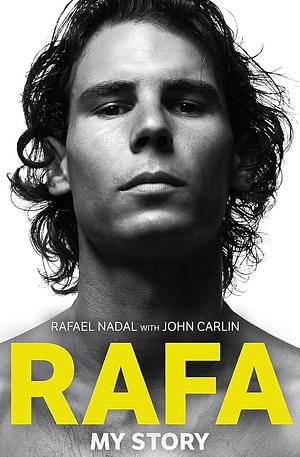 Rafa: My Story. Rafael Nadal with John Carlin by Rafael Nadal, Rafael Nadal