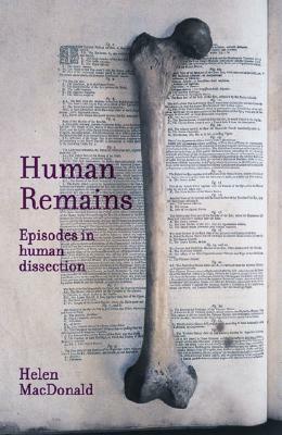 Human Remains: Episodes in Human Dissection by Helen Macdonald