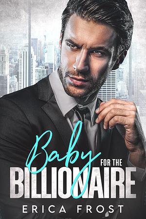 Baby For The Billionaire by Erica Frost, Erica Frost