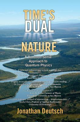 Time's Dual Nature: A Common-Sense Approach To Quantum Physics by Jonathan Deutsch