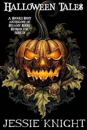 Halloween Tales: A Spooky, Spicy Anthology of Steamy Short Stories for Adults by Jessie Knight