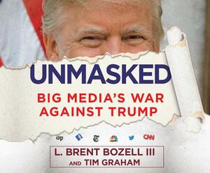 Unmasked: Big Media's War Against Trump by L. Brent Bozell
