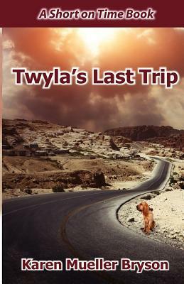 Twyla's Last Trip: A Short on Time Book by Karen Mueller Bryson
