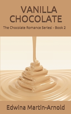 Vanilla Chocolate: The Chocolate Romance Series! - Book 2 by Edwina Martin-Arnold