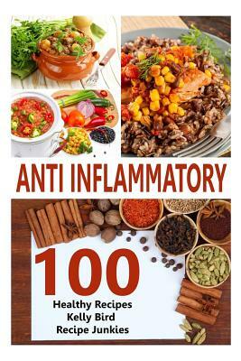 Anti Inflammatory Recipes - 100 Healthy Recipes by Recipe Junkies, Kelly Bird