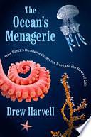 The Ocean's Menagerie: How Earth's Strangest Creatures Reshape the Rules of Life by Drew Harvell