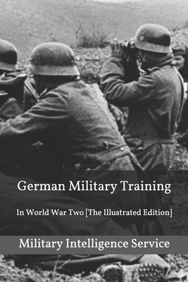 German Military Training: In World War Two [The Illustrated Edition] by Military Intelligence Service