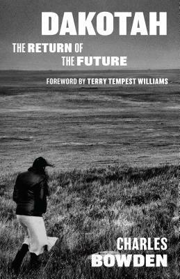 Dakotah: The Return of the Future by Charles Bowden, Terry Tempest Williams