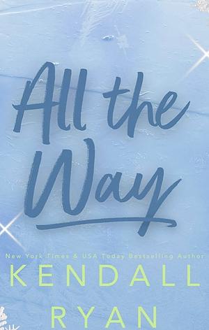 All the Way by Kendall Ryan