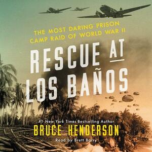 Rescue at Los Banos: The Most Daring Prison Camp Raid of World War II by Bruce Henderson