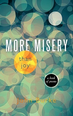 More Misery Than Joy: A Book of Poems by John Burke