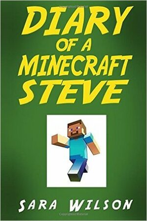 Diary of a Minecraft Steve: The Amazing Minecraft World Told by a Hero Minecraft Steve by Sara Wilson