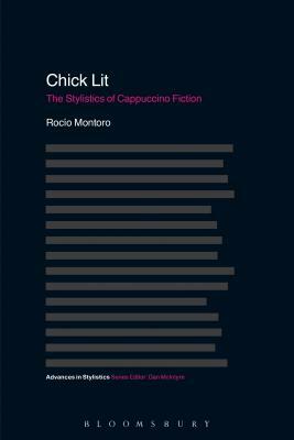 Chick Lit: The Stylistics of Cappuccino Fiction by Rocío Montoro