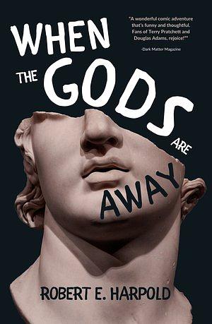 When the Gods Are Away by Robert E. Harpold