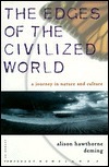 The Edges of the Civilized World: A Journey in Nature and Culture by Alison Hawthorne Deming