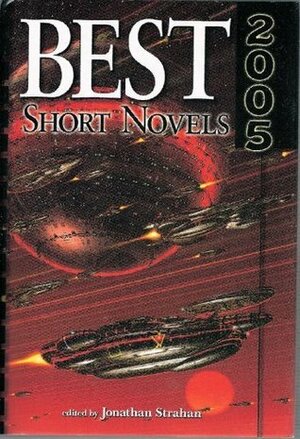 Best Short Novels 2005 by Eleanor Arnason, Jonathan Strahan, Charles Stross, Bradley Denton, James Patrick Kelley, Patricia A. McKillip, Stephen Baxter, Gardner Dozois, George R.R. Martin, Judith Berman, Gregory Feeley, Ian McDowell, Daniel Abraham