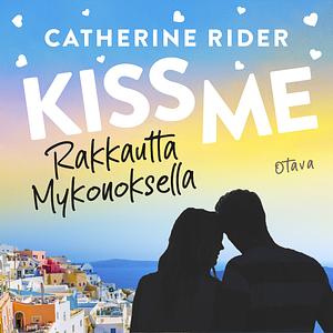 Kiss Me - Rakkautta Mykonoksella by Catherine Rider