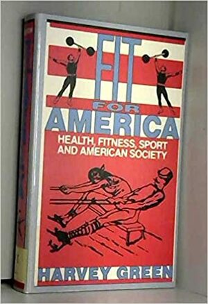 Fit For America: Health, Fitness, Sport, And American Society by Harvey Green