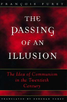 The Passing of an Illusion: The Idea of Communism in the Twentieth Century by François Furet