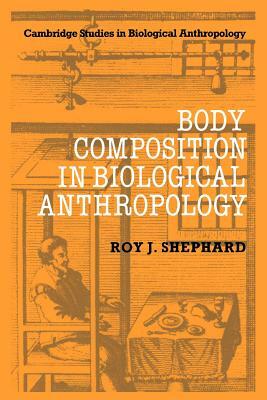 Body Composition in Biological Anthropology by Roy J. Shephard