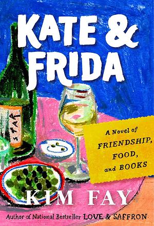 Kate & Frida: A Novel of Friendship, Food, and Books by Kim Fay