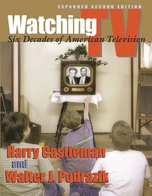 Watching TV: Six Decades of American Television by Harry Castleman, Walter J. Podrazik