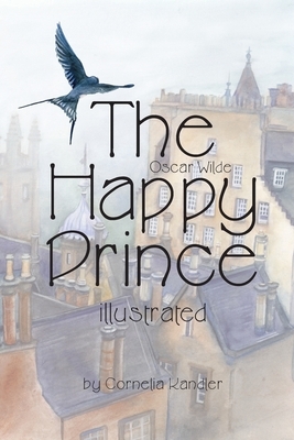Oscar Wilde The Happy Prince illustrated: by Cornelia Kandler by Oscar Wilde
