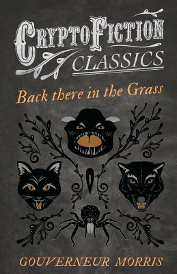 Back There in the Grass (Cryptofiction Classics) by Gouverneur Morris