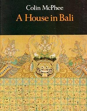 A House In Bali Illustrated Edition by Colin McPhee, Colin McPhee
