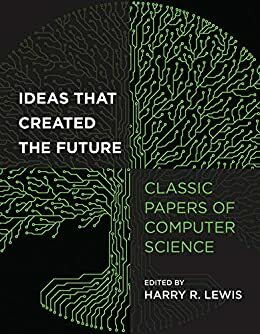 Ideas That Created the Future: Classic Papers of Computer Science by Harry R. Lewis