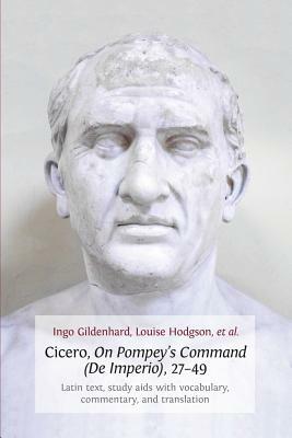 Cicero, on Pompey's Command (de Imperio), 27-49: Latin Text, Study AIDS with Vocabulary, Commentary, and Translation by Louise Hodgson, Ingo Gildenhard
