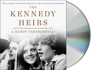 The Kennedy Heirs: John, Caroline, and the New Generation - A Legacy of Tragedy and Triumph by J. Randy Taraborrelli