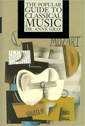 The Popular Guide To Classical Music by Anne Gray
