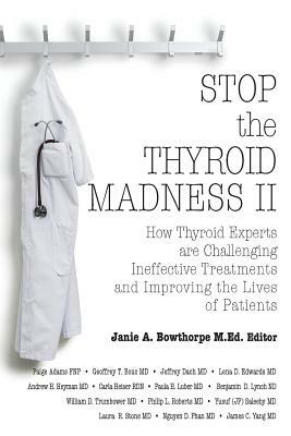 Stop the Thyroid Madness II: How Thyroid Experts Are Challenging Ineffective Treatments and Improving the Lives of Patients by James Yang, Andrew Heyman