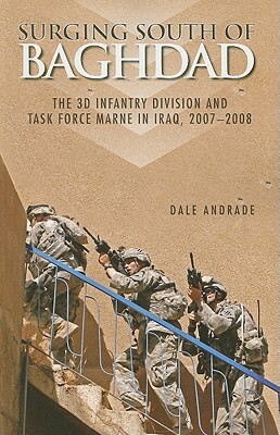 Surging South of Baghdad: The 3D Infantry Division and Task Force Marne in Iraq, 2007-2008 by Dale Andrade