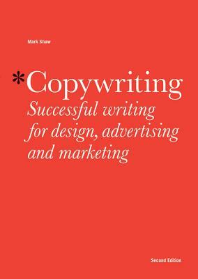 Copywriting: Successful Writing for Design, Advertising, and Marketing by Mark Shaw